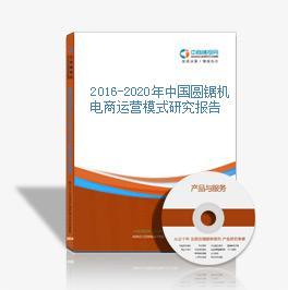 2016-2020年中国圆锯机电商战略运营前景与投资策略咨询